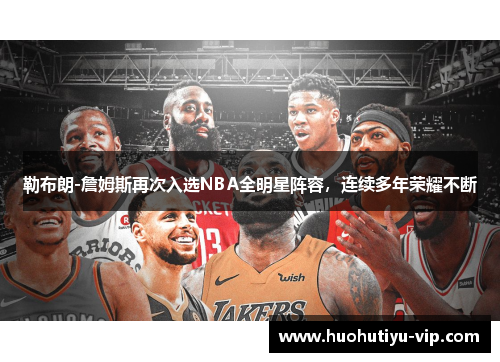 勒布朗-詹姆斯再次入选NBA全明星阵容，连续多年荣耀不断