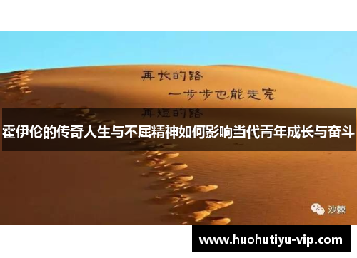 霍伊伦的传奇人生与不屈精神如何影响当代青年成长与奋斗